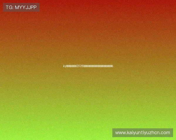 ky体育在线官网:2026世界杯赛场上的明星球员表现与最佳战术分析 ky体育在线官网:2026世界杯赛场上的明星球员表现与最佳战术分析