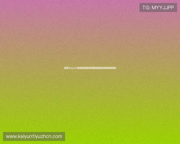 开云Kaiyun开户优惠活动盘点:世界杯期间专属福利助你尽享足球盛宴 开云Kaiyun开户优惠活动盘点:世界杯期间专属福利助你尽享足球盛宴