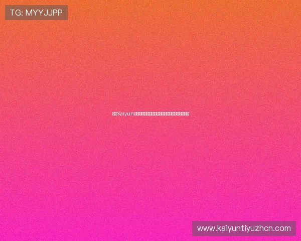 开云Kaiyun线上网址下载指南:最新世界杯主题报道全面解析 开云Kaiyun线上网址下载指南:最新世界杯主题报道全面解析